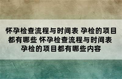 怀孕检查流程与时间表 孕检的项目都有哪些 怀孕检查流程与时间表 孕检的项目都有哪些内容